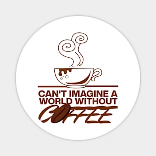 Can't Imagine A World Without Coffee Magnet